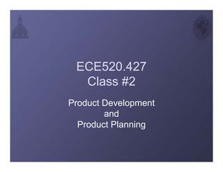 ECE520.427
Class #2
Product Development
and
Product Planning
 