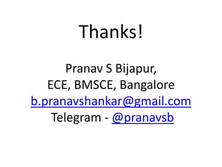 Thanks!
Pranav S Bijapur,
ECE, BMSCE, Bangalore
b.pranavshankar@gmail.com
Telegram - @pranavsb
 