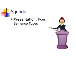 Agenda
 Presentation: Four
Sentence Types
 