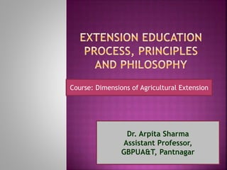 Course: Dimensions of Agricultural Extension
Dr. Arpita Sharma
Assistant Professor,
GBPUA&T, Pantnagar
 