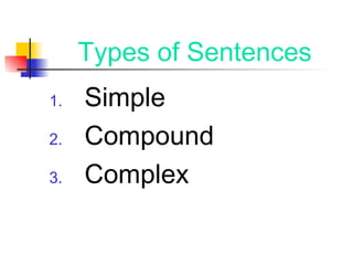 Types of Sentences
1. Simple
2. Compound
3. Complex
 