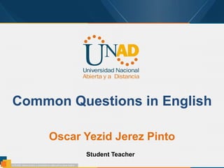 Common Questions in English
Oscar Yezid Jerez Pinto
Student Teacher
 