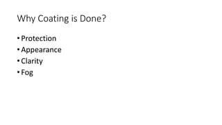 Why Coating is Done?
• Protection
• Appearance
• Clarity
• Fog
 