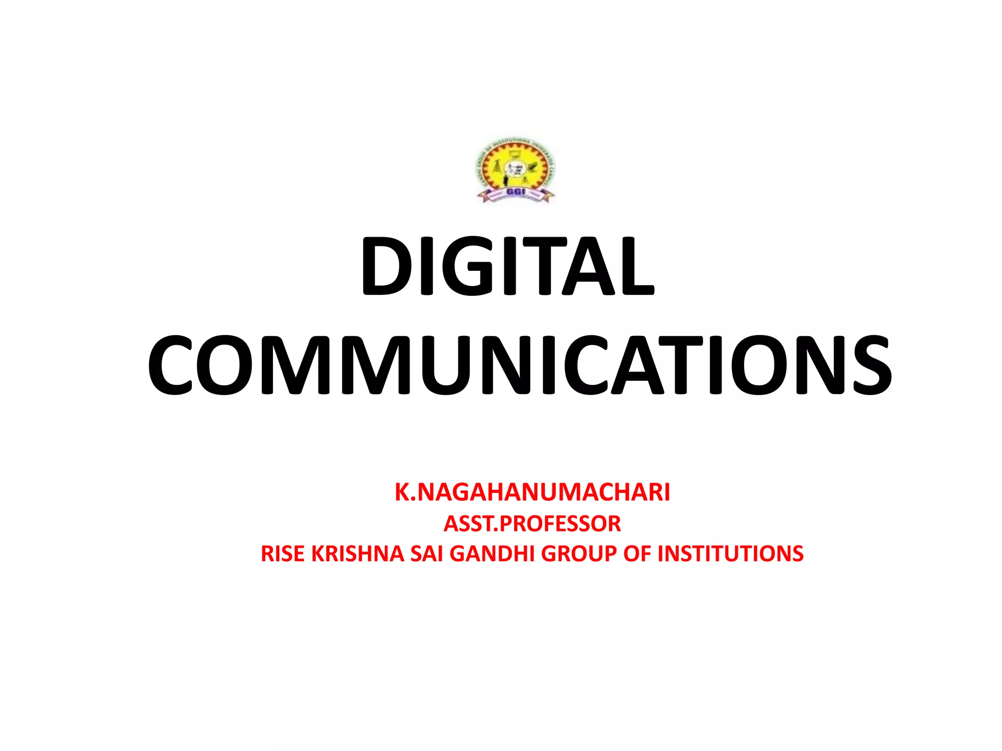 DIGITAL
COMMUNICATIONS
K.NAGAHANUMACHARI
ASST.PROFESSOR
RISE KRISHNA SAI GANDHI GROUP OF INSTITUTIONS
 