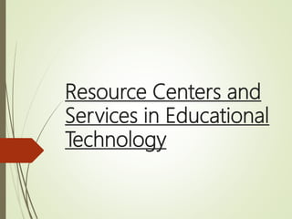 Resource Centers and
Services in Educational
Technology
 