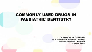 COMMONLY USED DRUGS IN
PAEDIATRIC DENTISTRY
Dr. PRAGYNA PRIYADARSHINI
MDS (Paediatric & Preventive Dentistry)
Saveetha University & Hospitals
Chennai, India.
 
