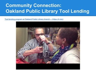 Community Connection:
Oakland Public Library Tool Lending
Tool lending program at Oakland Public Library branch -- Video (4 min)

 
