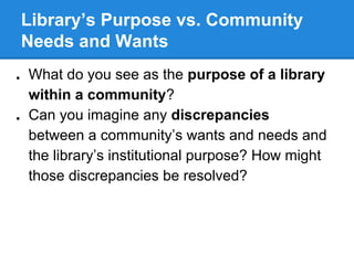 Library’s Purpose vs. Community
Needs and Wants
■

■

What do you see as the purpose of a library
within a community?
Can ...