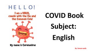 COVID Book
Subject:
English
By :Sanam wafa
 