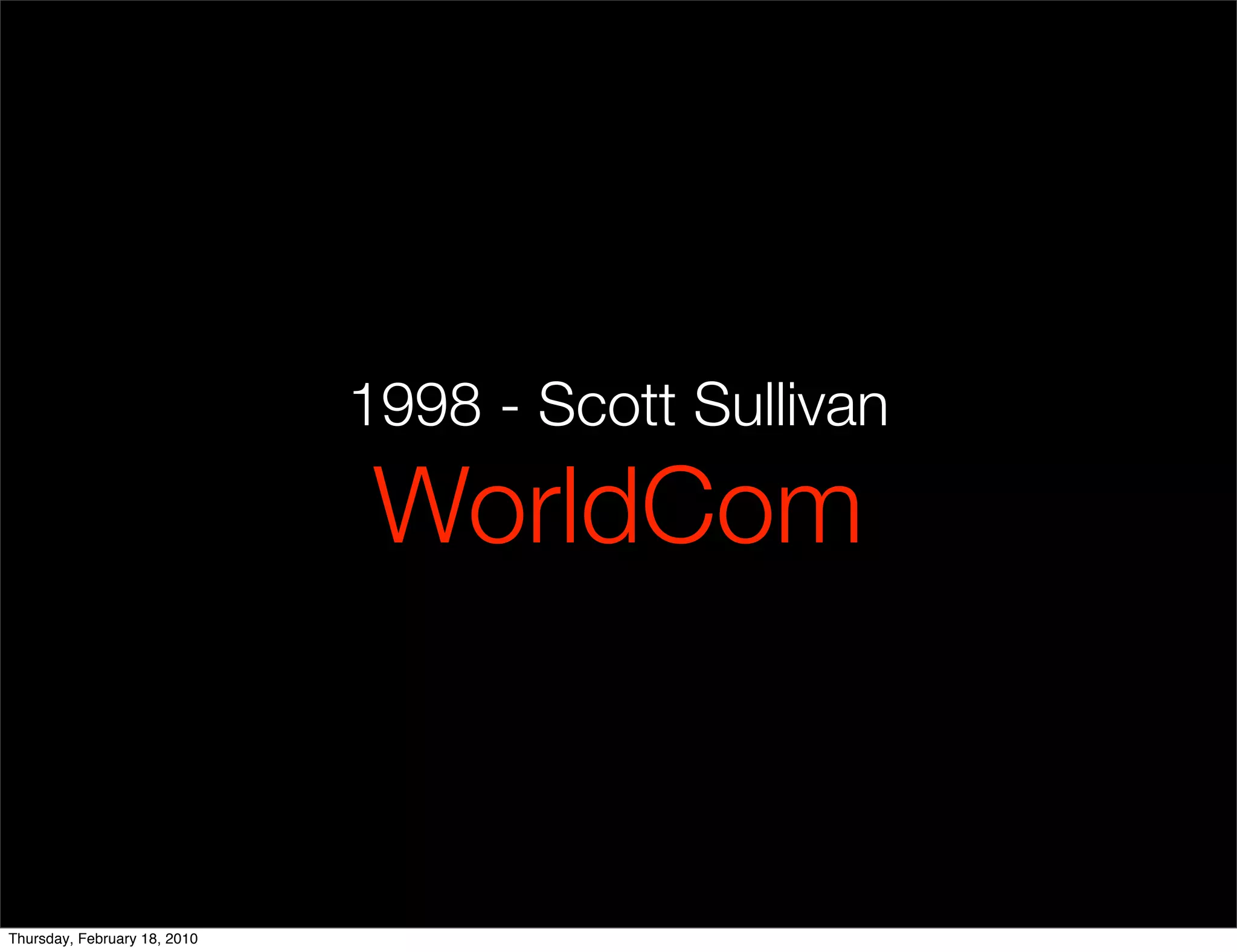 1998 - Scott Sullivan
                              WorldCom


Thursday, February 18, 2010
 