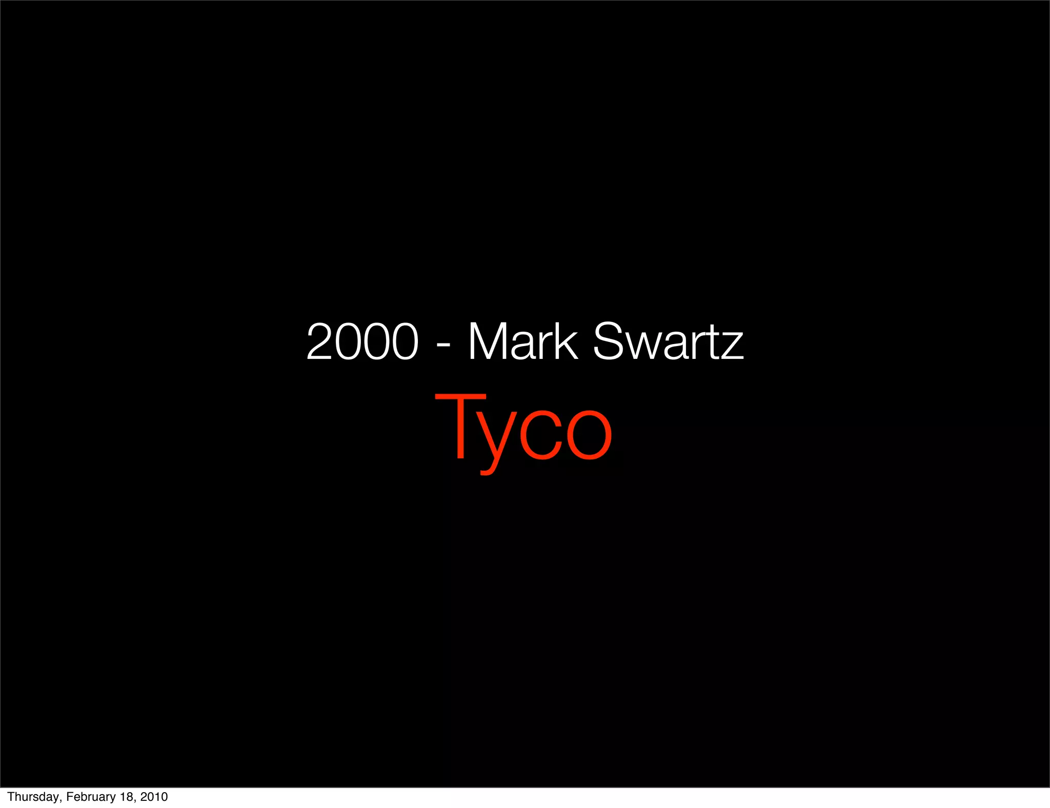 2000 - Mark Swartz
                                   Tyco


Thursday, February 18, 2010
 