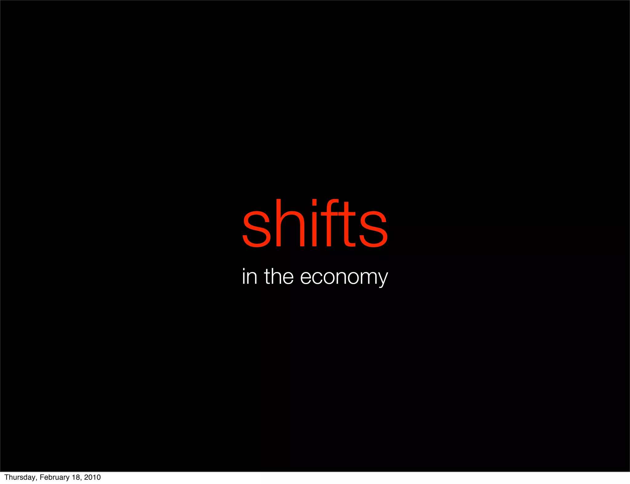 shifts
                              in the economy




Thursday, February 18, 2010
 
