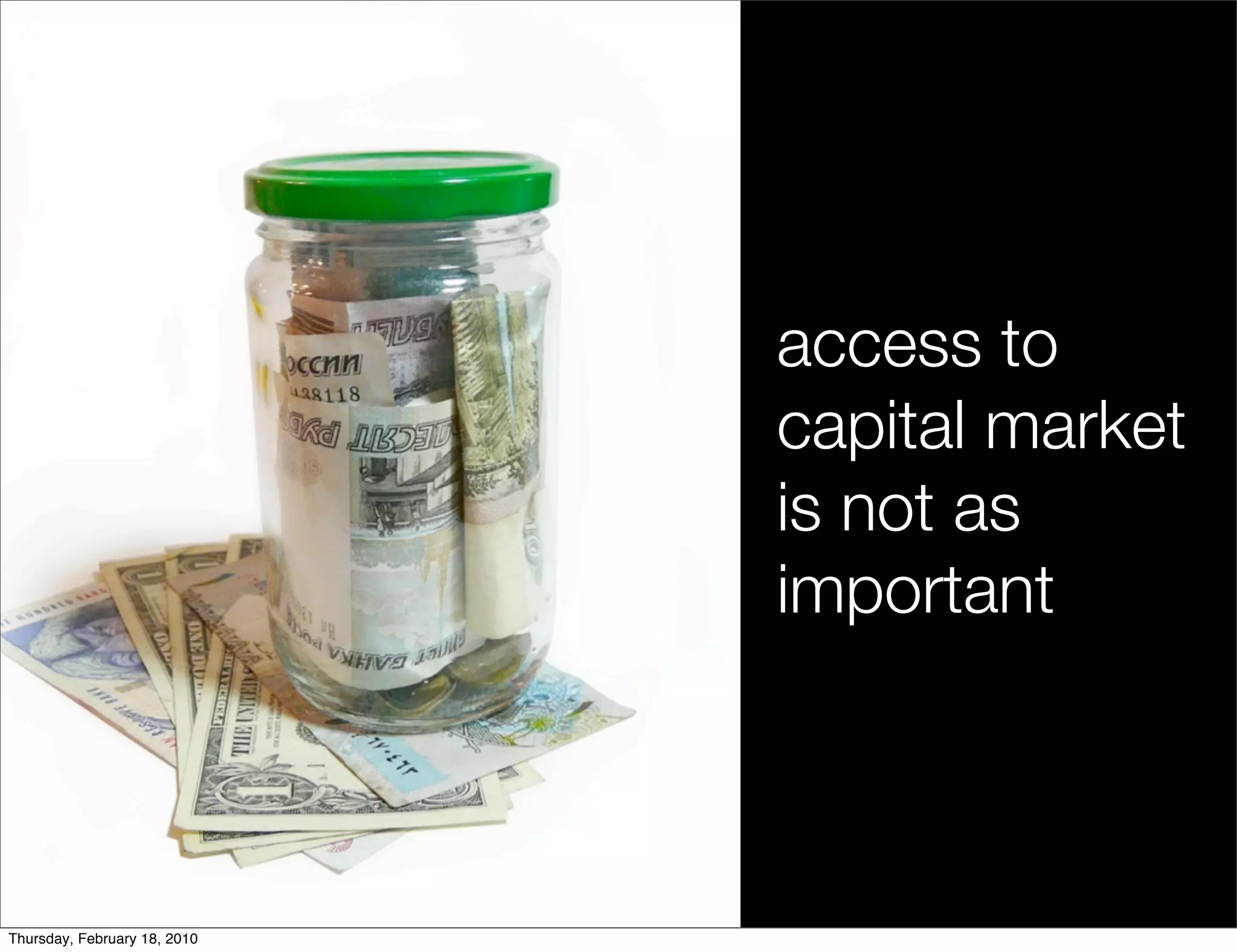 access to
                              capital market
                              is not as
                              important



Thursday, February 18, 2010
 