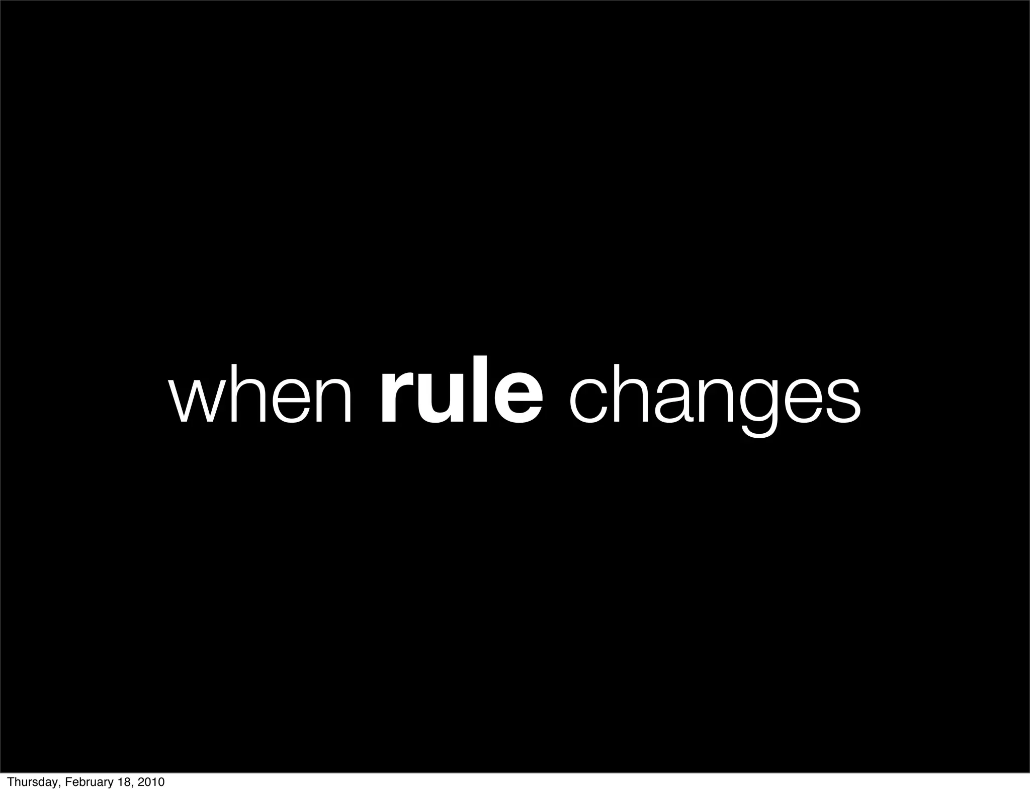 when rule changes



Thursday, February 18, 2010
 