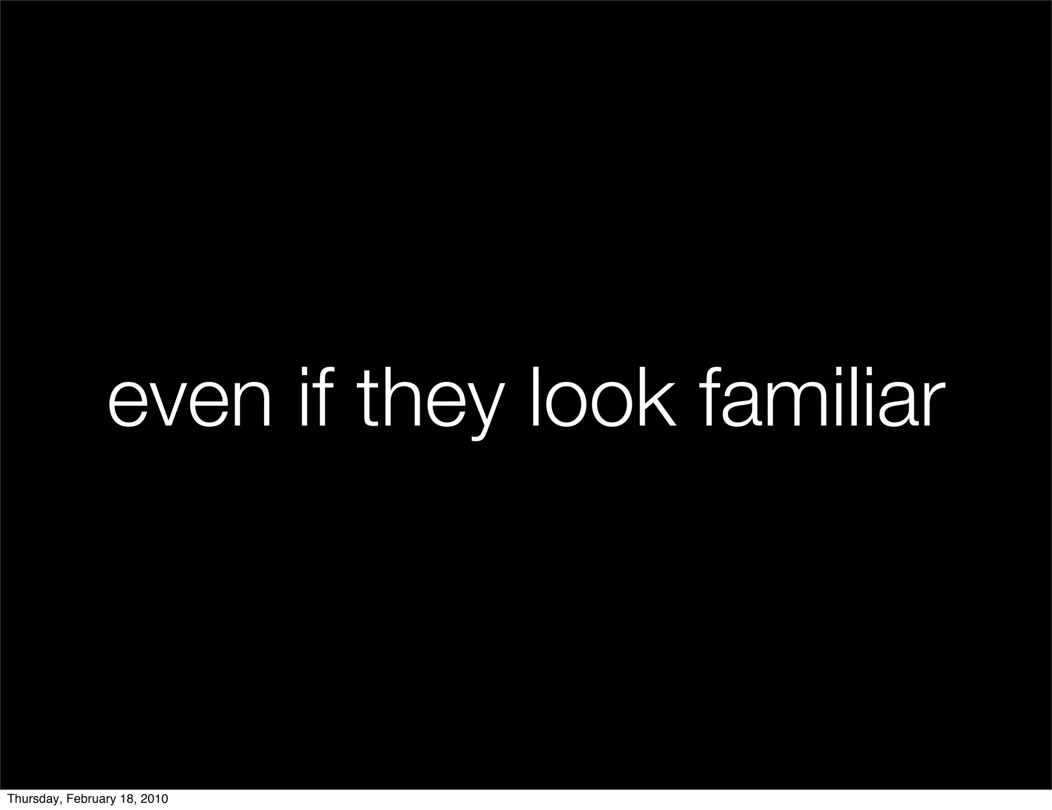 even if they look familiar



Thursday, February 18, 2010
 
