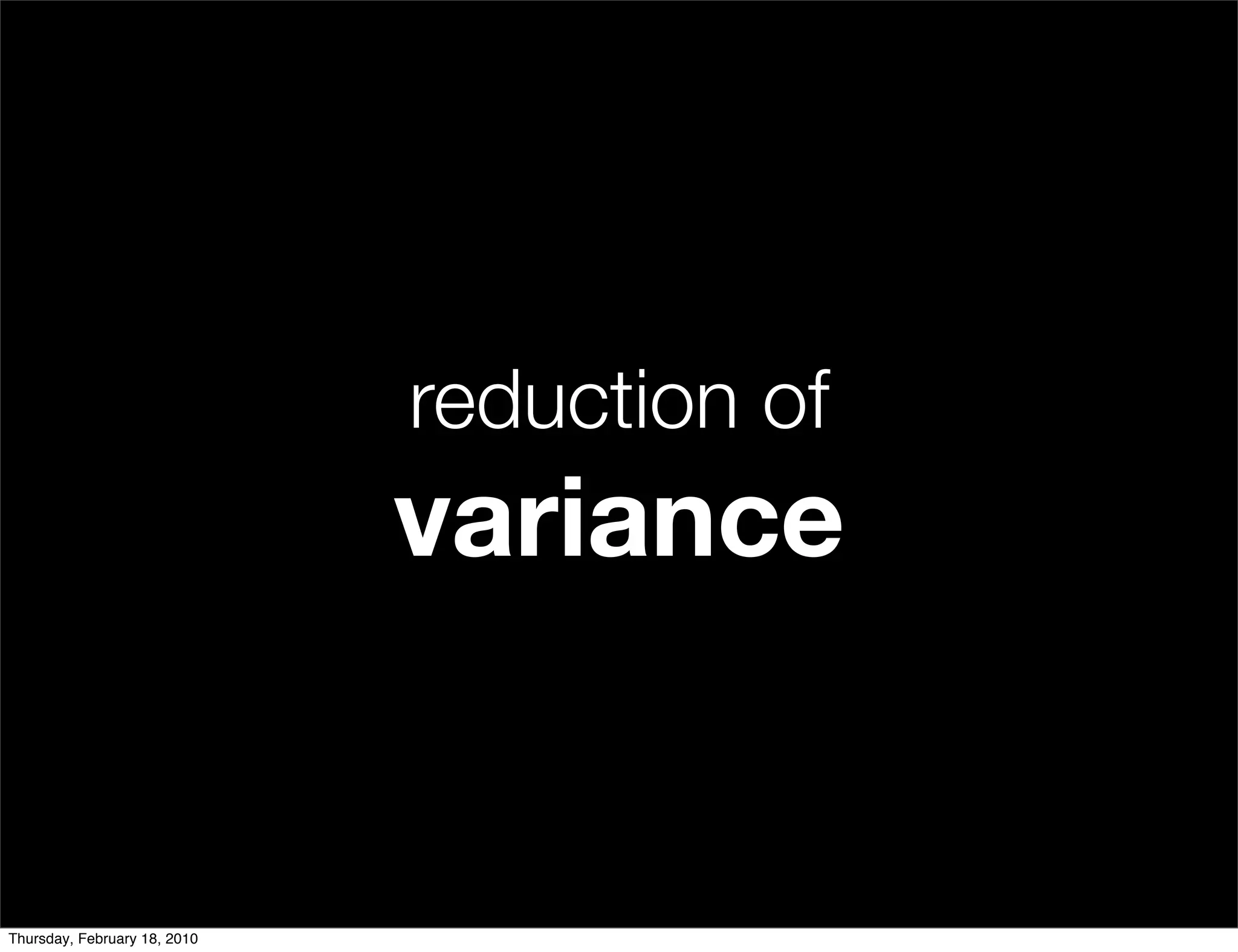 reduction of
                              variance


Thursday, February 18, 2010
 