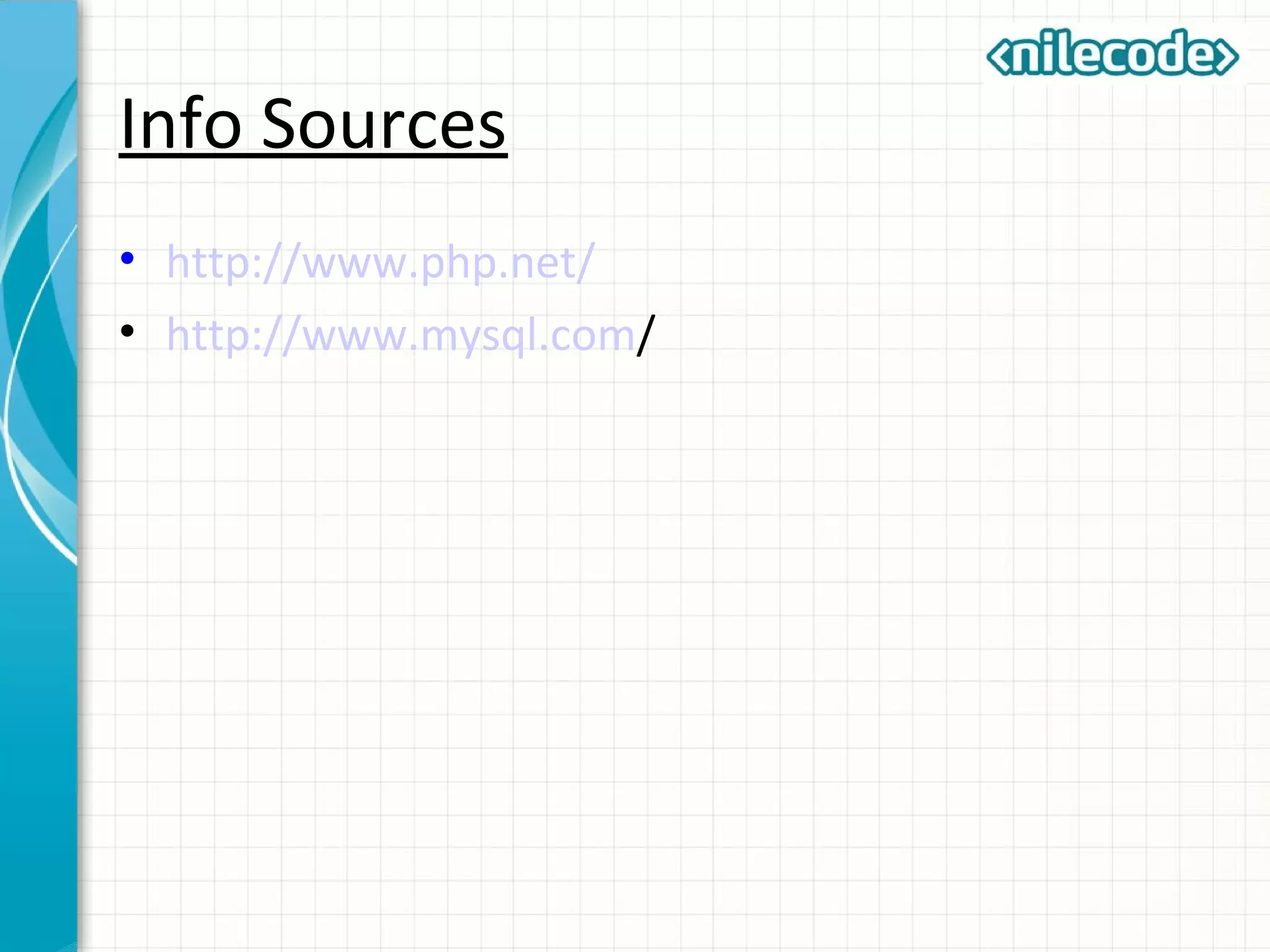 Info Sources
• http://www.php.net/
• http://www.mysql.com/
 