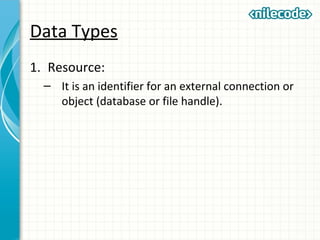 Data Types
1. Resource:
– It is an identifier for an external connection or
object (database or file handle).
 