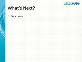What's Next?
• Functions.
 