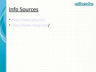 Info Sources
• http://www.php.net/
• http://www.mysql.com/
 