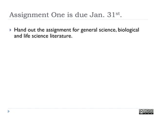 Assignment One is due Jan. 31st.

   Hand out the assignment for general science, biological
    and life science literature.
 
