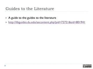 Guides to the Literature

   A guide to the guides to the literature
   http://libguides.du.edu/aecontent.php?pid=72721&sid=801941
 