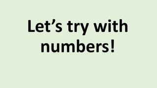 Let’s try with
numbers!
 
