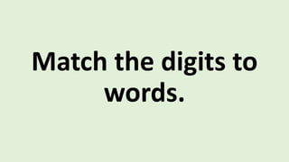 Match the digits to
words.
 