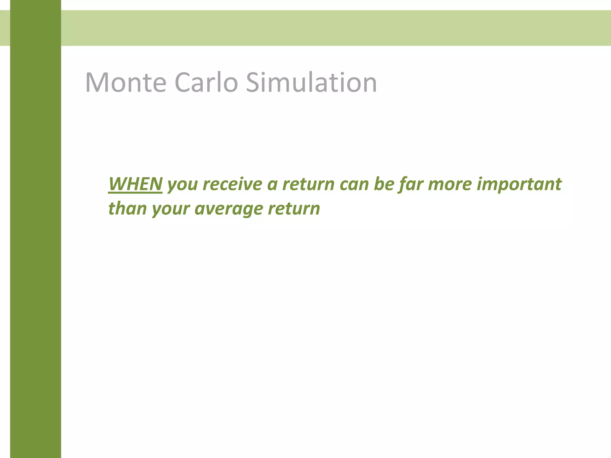 Monte Carlo Simulation
WHEN you receive a return can be far more important
than your average return
 