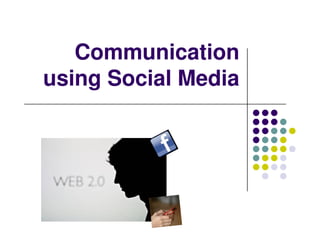 Communication
using Social Media
 