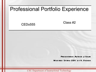 Presentation Author: J. Sklar Modified Spring 2011 by K. Diener Professional Portfolio Experience  CEDo555 Class #2 