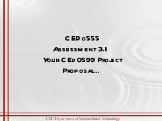 CEDo555 Assessment 3.1  Your CEd0599 Project Proposal… 