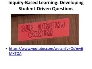 Inquiry-Based Learning: Developing
Student-Driven Questions
• https://www.youtube.com/watch?v=OdYev6
MXTOA
 