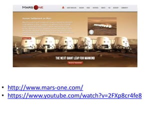 • http://www.mars-one.com/
• https://www.youtube.com/watch?v=2FXp8cr4fe8
 