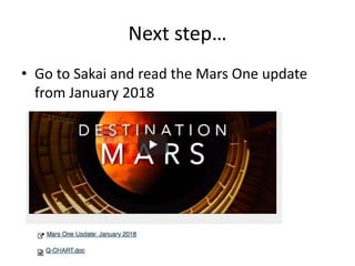 Next step…
• Go to Sakai and read the Mars One update
from January 2018
 