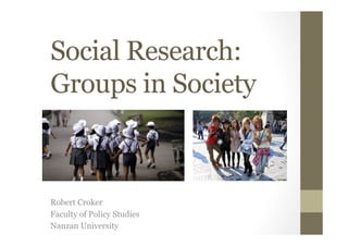 Social Research:
Groups in Society



Robert Croker
Faculty of Policy Studies
Nanzan University
 