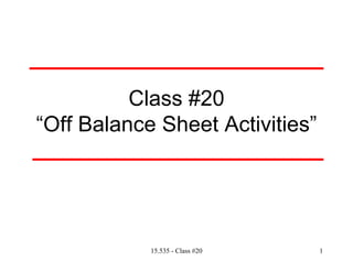 Class #20

“Off Balance Sheet Activities” 





            15.535 - Class #20
   1
 