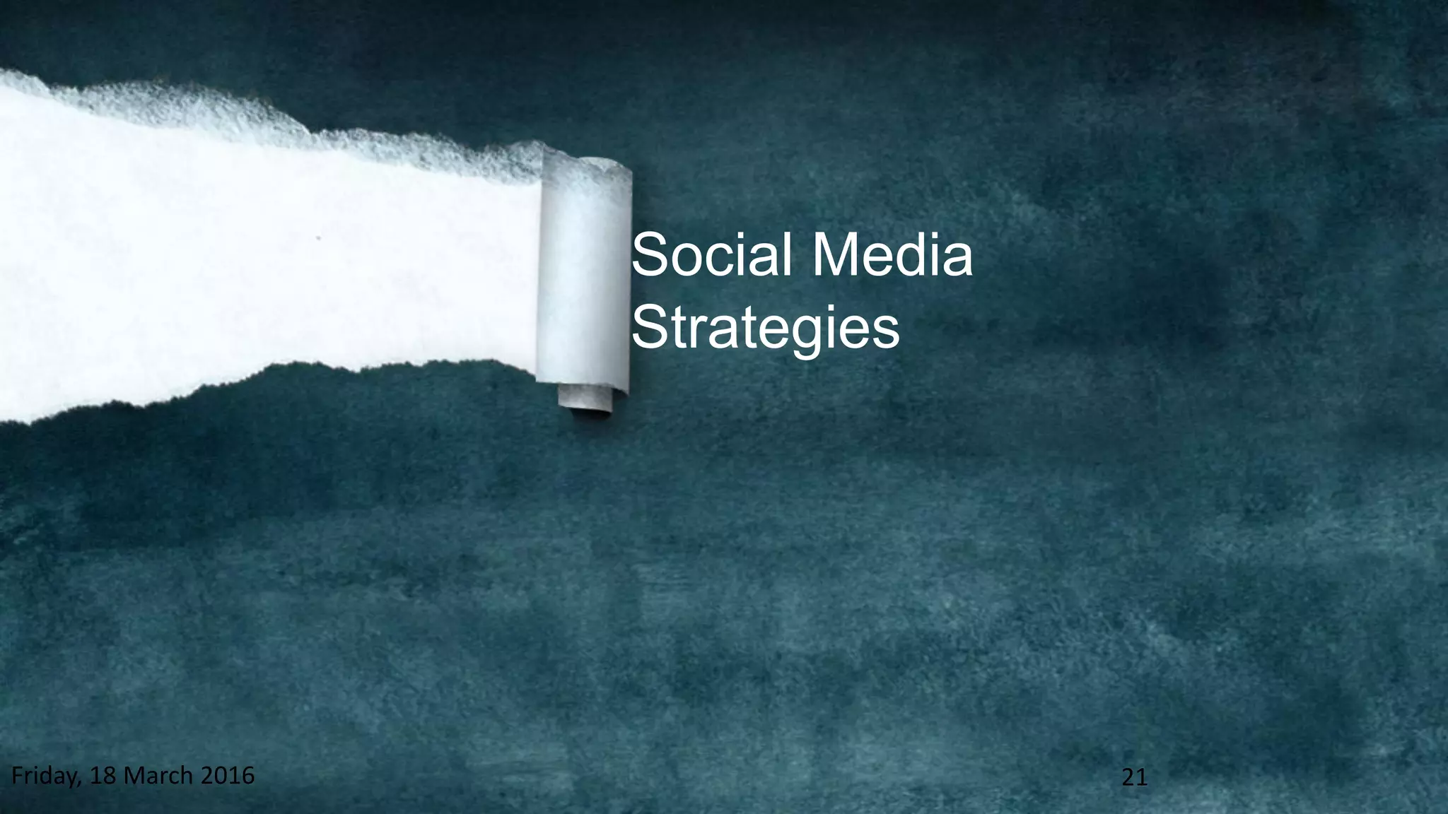 Social Media
Strategies
Friday, 18 March 2016 21
 