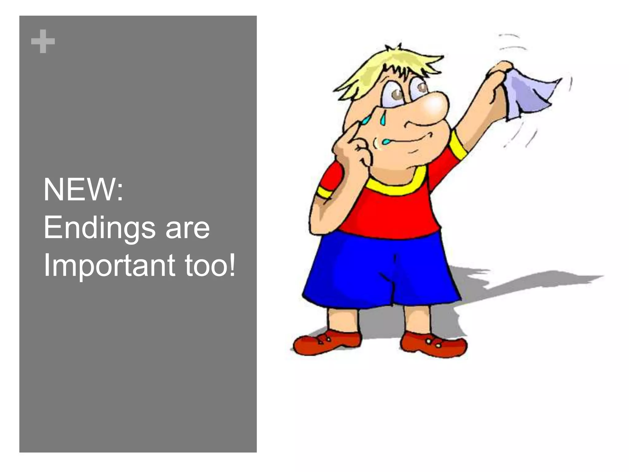 +
NEW:
Endings are
Important too!
 