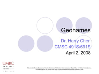 Geonames Dr. Harry Chen CMSC 491S/691S April 2, 2008 