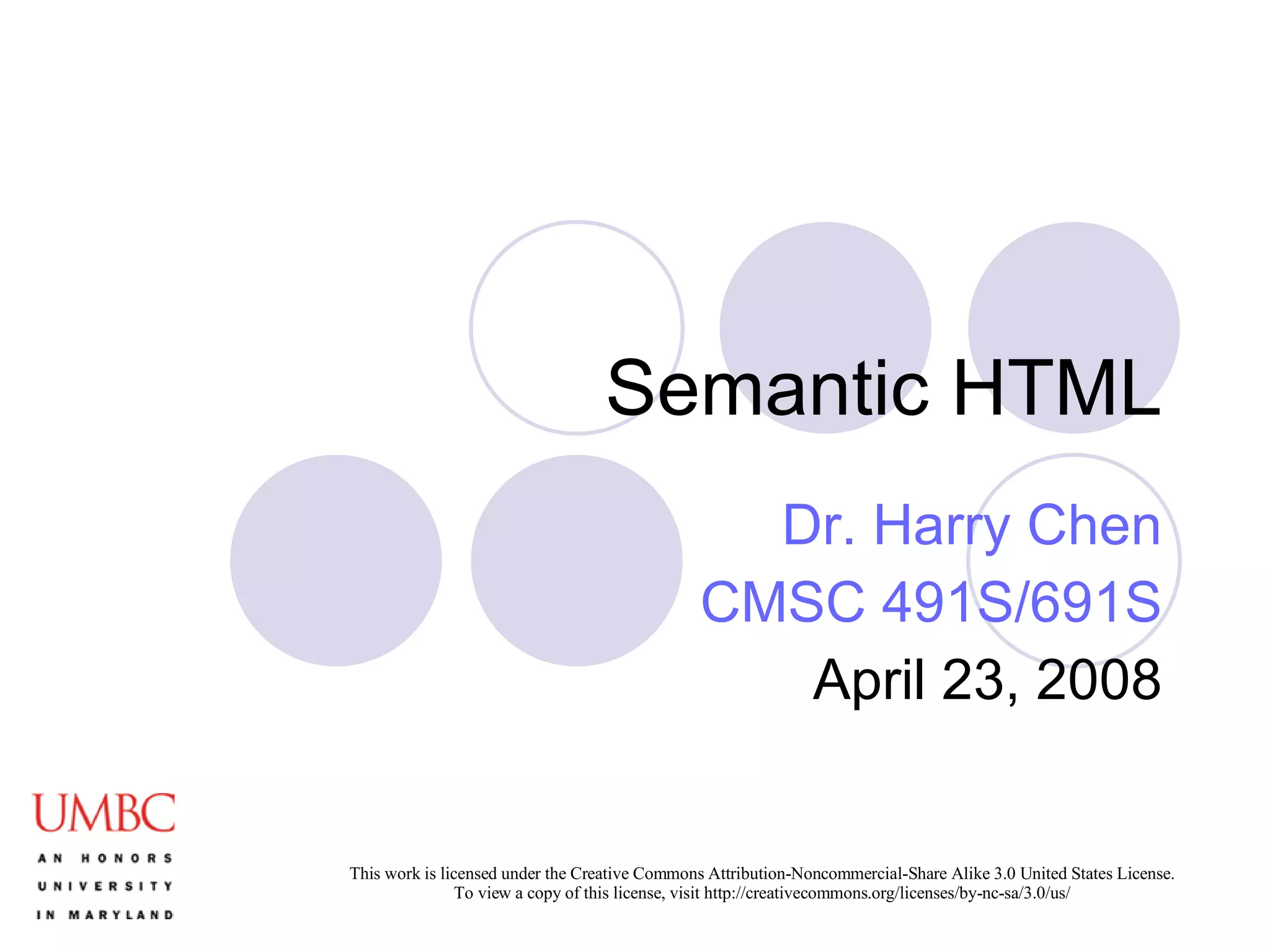 Semantic HTML Dr. Harry Chen CMSC 491S/691S April 23, 2008 