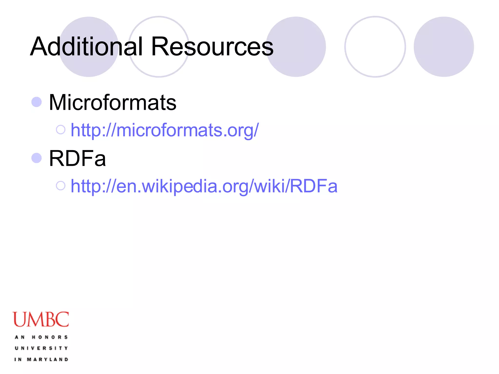 Additional Resources Microformats http://microformats.org/ RDFa http://en.wikipedia.org/wiki/RDFa 