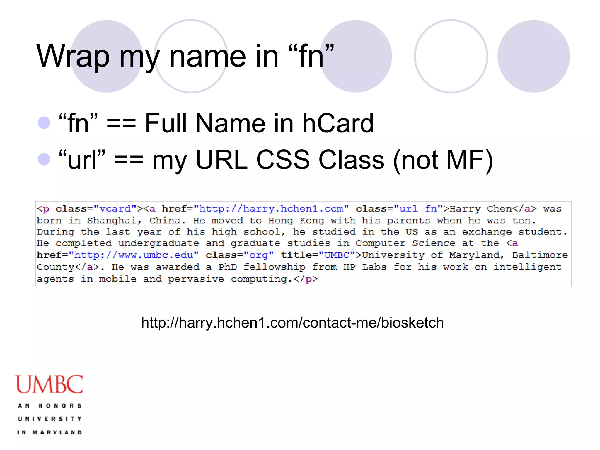 Wrap my name in “fn” “ fn” == Full Name in hCard “ url” == my URL CSS Class (not MF) http://harry.hchen1.com/contact-me/biosketch 