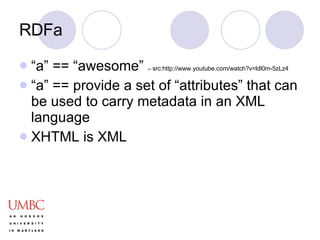 RDFa “ a” == “awesome”  --  src:http://www.youtube.com/watch?v=ldl0m-5zLz4 “ a” == provide a set of “attributes” that can be used to carry metadata in an XML language XHTML is XML 