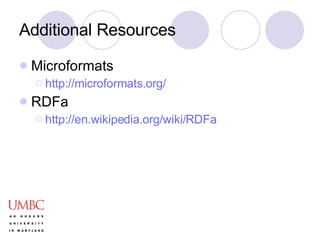 Additional Resources Microformats http://microformats.org/ RDFa http://en.wikipedia.org/wiki/RDFa 