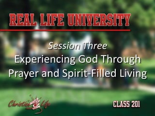 Session Three
 Experiencing God Through
Prayer and Spirit-Filled Living
 