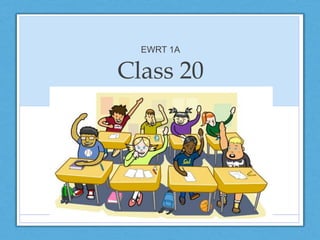 Class 20
EWRT 1A
 