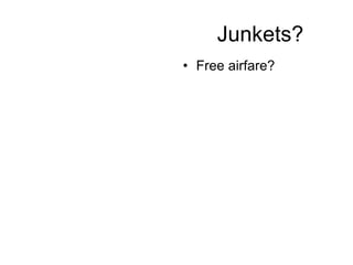 Junkets? Free airfare? 