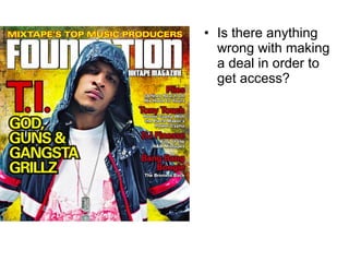 Is there anything wrong with making a deal in order to get access? 