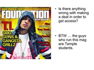 Is there anything wrong with making a deal in order to get access? BTW … the guys who run this mag are Temple students. 